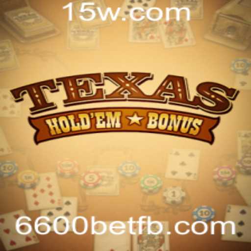 Descubra o Empolgante Mundo do Texas Hold'em Bonus com 6600bet